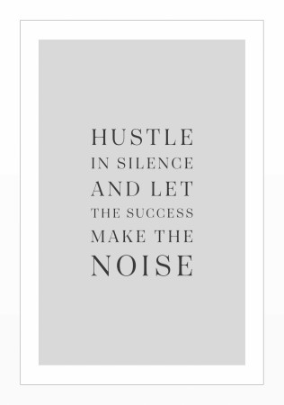 hustle in silence and let the success make the noise 